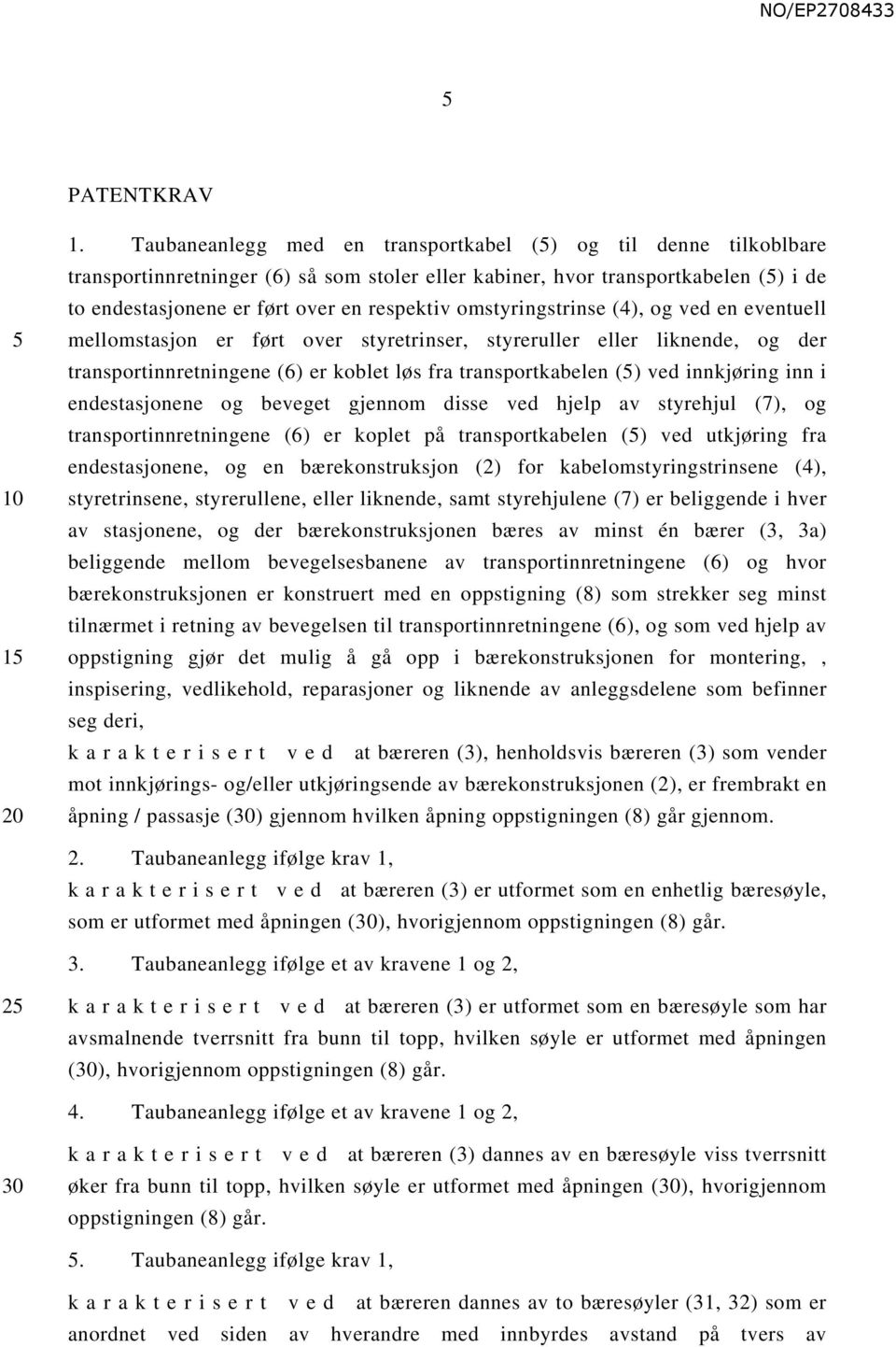 omstyringstrinse (4), og ved en eventuell mellomstasjon er ført over styretrinser, styreruller eller liknende, og der transportinnretningene (6) er koblet løs fra transportkabelen () ved innkjøring