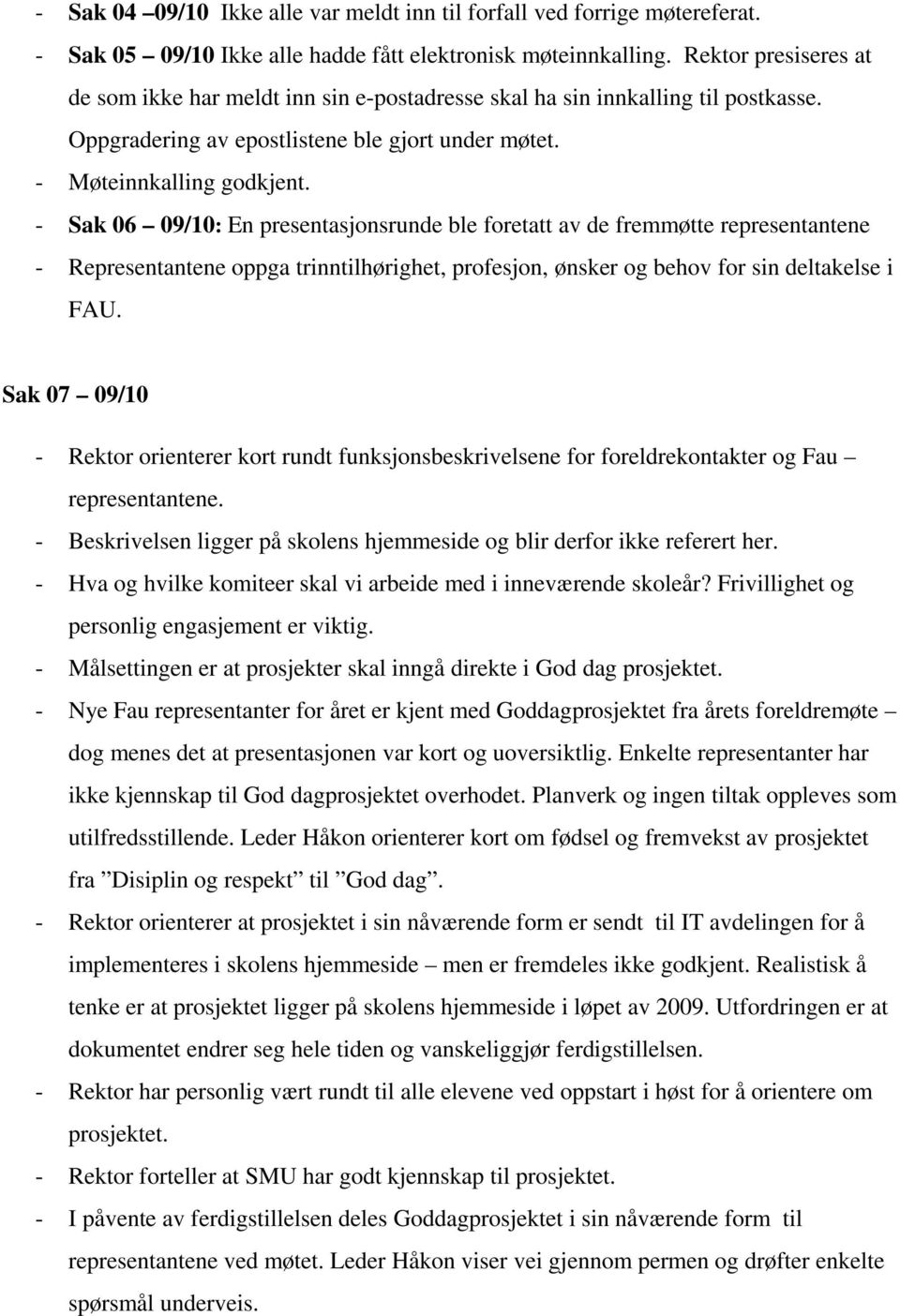 - Sak 06 09/10: En presentasjonsrunde ble foretatt av de fremmøtte representantene - Representantene oppga trinntilhørighet, profesjon, ønsker og behov for sin deltakelse i FAU.