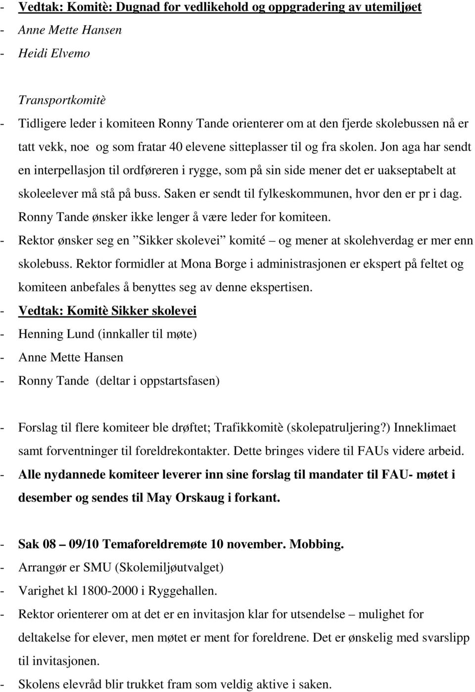 Jon aga har sendt en interpellasjon til ordføreren i rygge, som på sin side mener det er uakseptabelt at skoleelever må stå på buss. Saken er sendt til fylkeskommunen, hvor den er pr i dag.