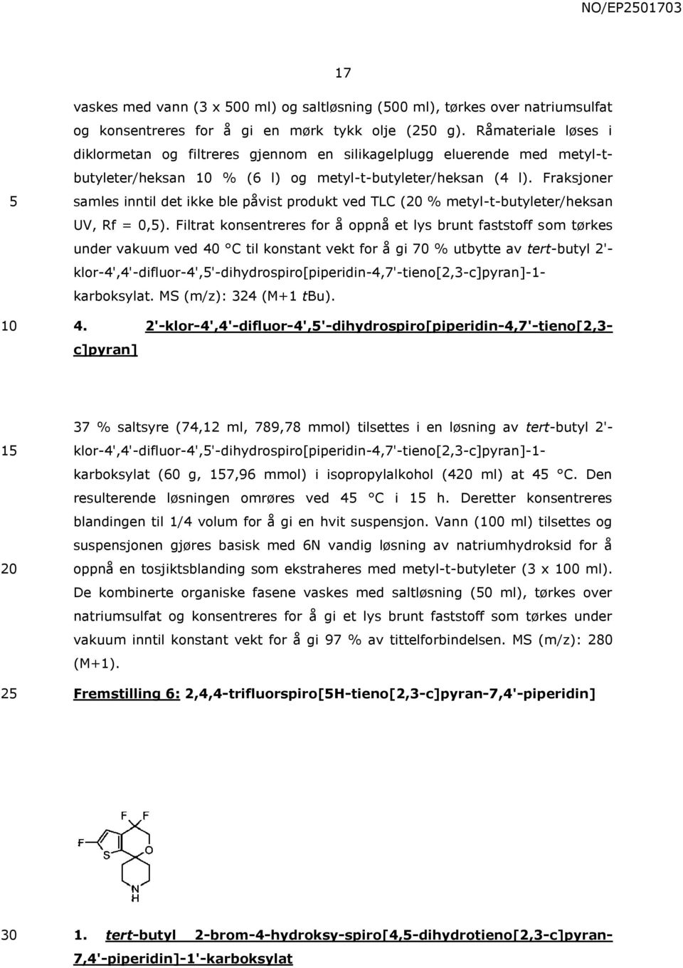 Fraksjoner samles inntil det ikke ble påvist produkt ved TLC ( % metyl-t-butyleter/heksan UV, Rf = 0,).