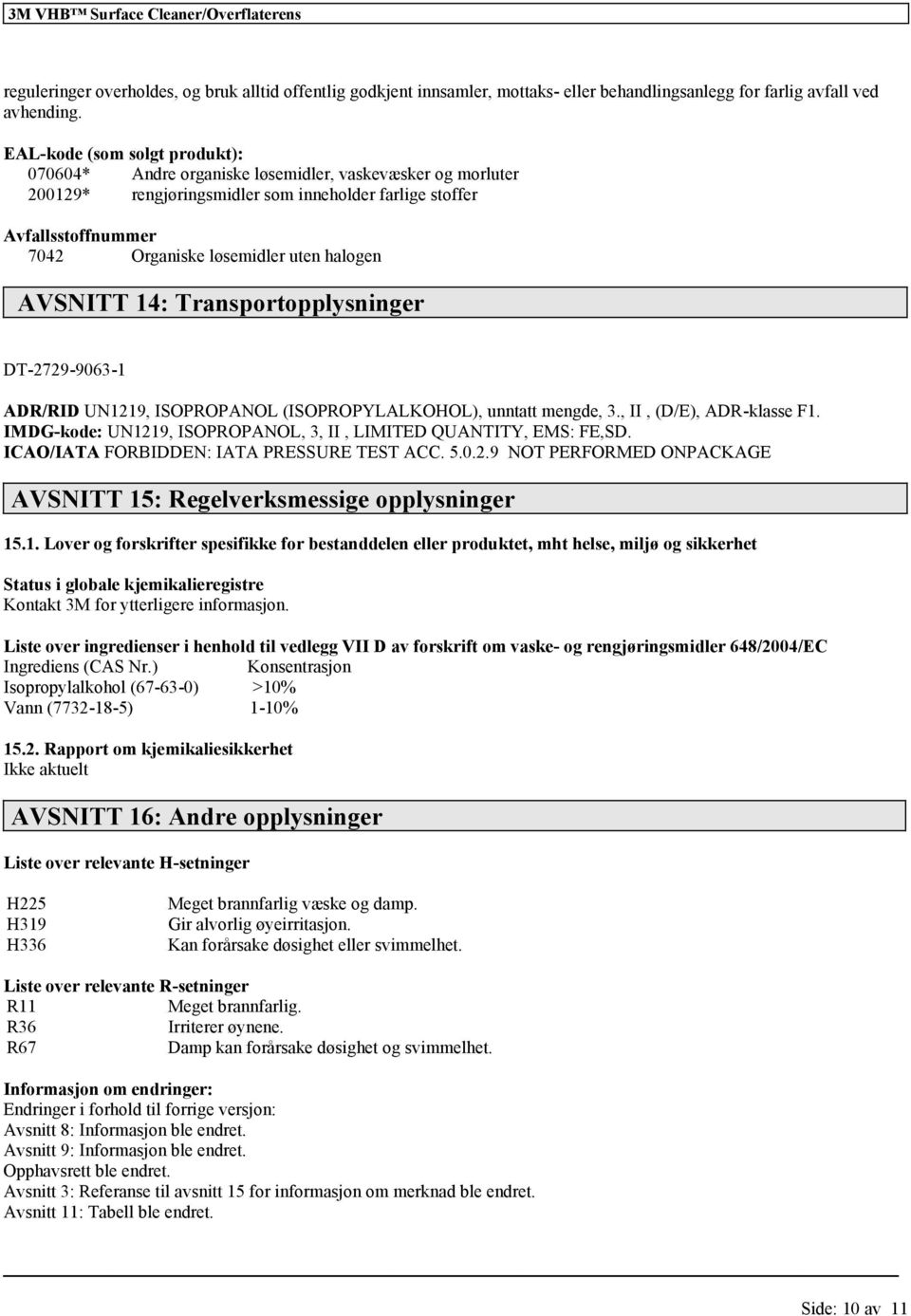 halogen AVSNITT 14: Transportopplysninger DT-2729-9063-1 ADR/RID UN1219, ISOPROPANOL (ISOPROPYLALKOHOL), unntatt mengde, 3., II, (D/E), ADR-klasse F1.