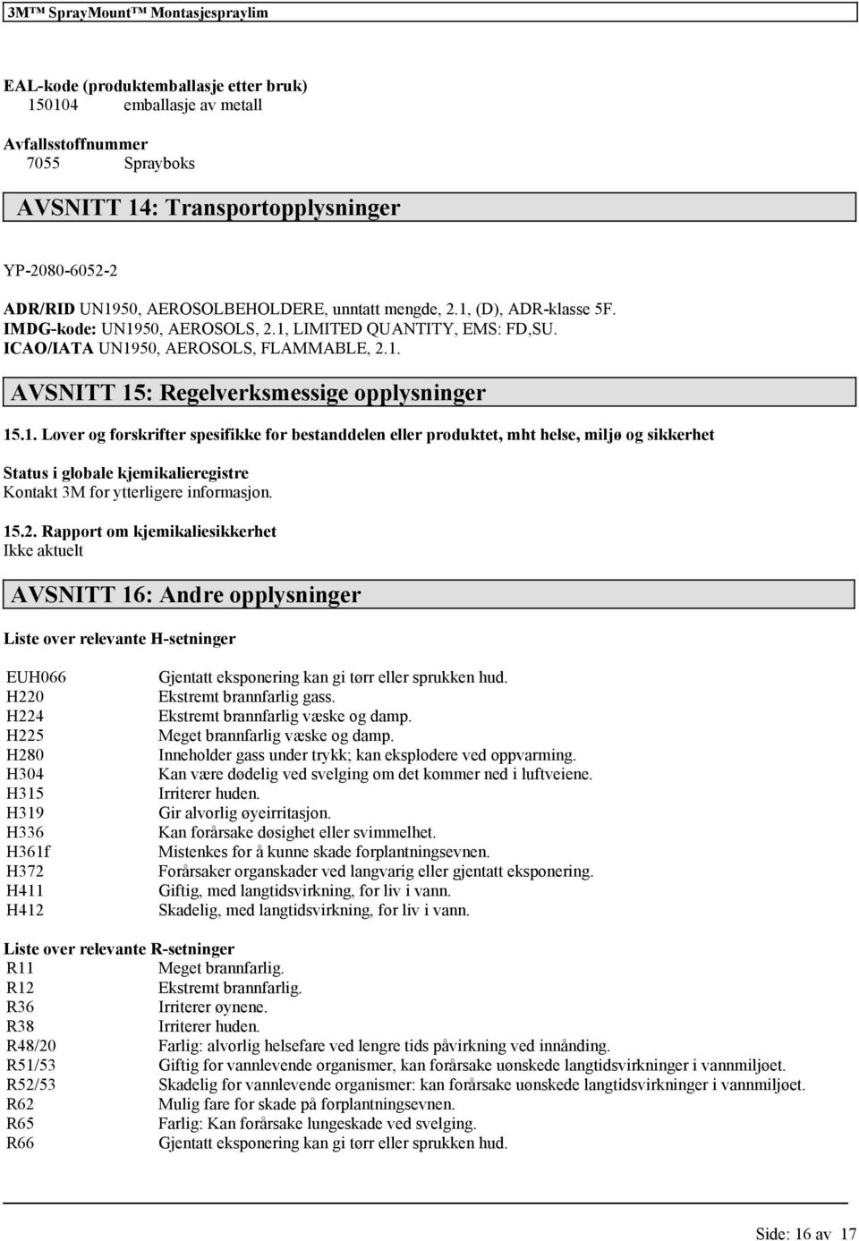 15.2. Rapport om kjemikaliesikkerhet Ikke aktuelt AVSNITT 16: Andre opplysninger Liste over relevante H-setninger EUH066 H220 H224 H225 H280 H304 H315 H319 H336 H361f H372 H411 H412 Gjentatt