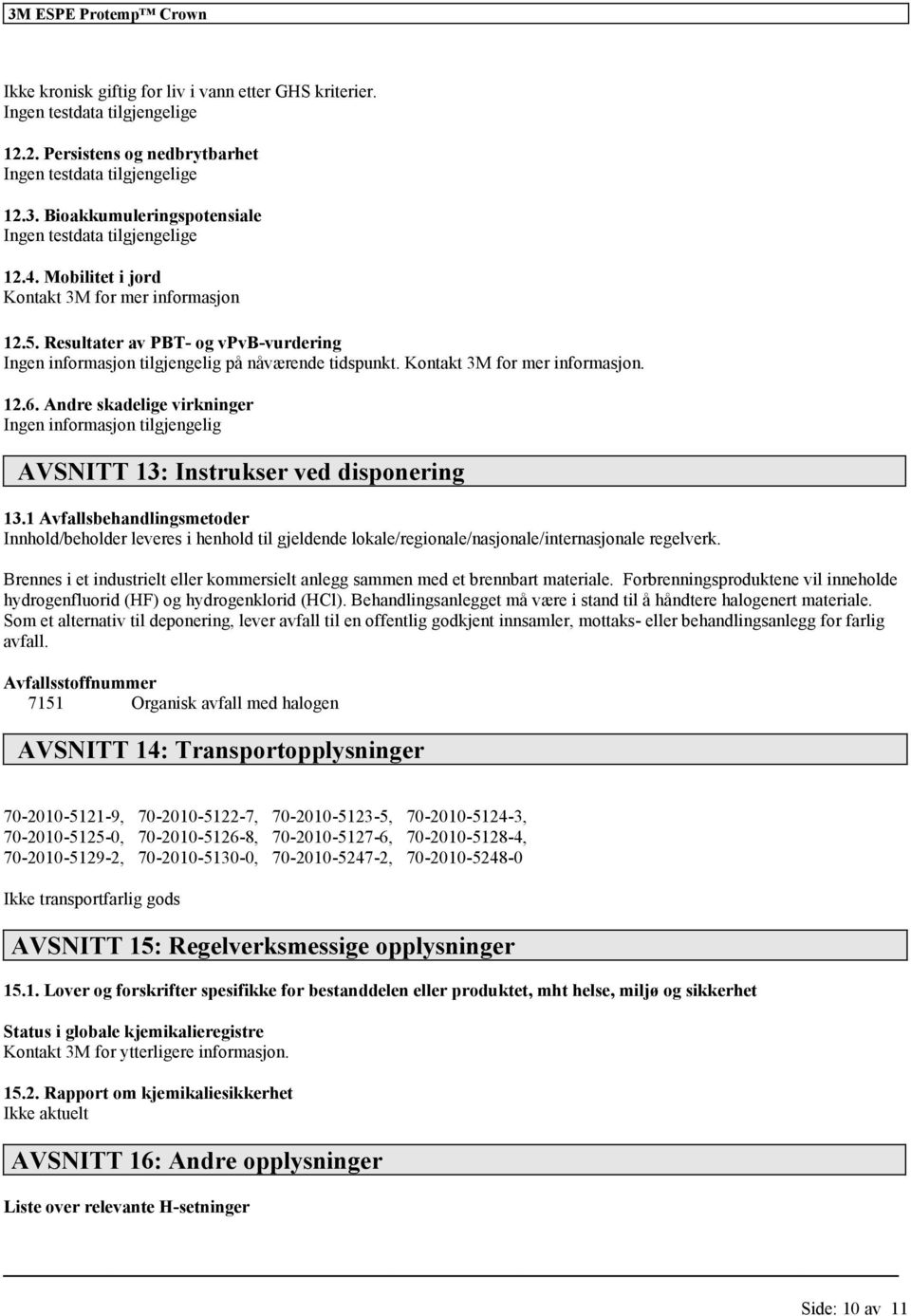 Resultater av PBT- og vpvb-vurdering Ingen informasjon tilgjengelig på nåværende tidspunkt. Kontakt 3M for mer informasjon. 12.6.