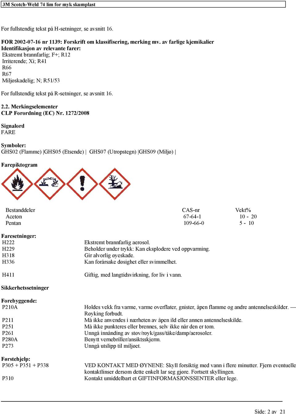 1272/2008 Signalord FARE Symboler: GHS02 (Flamme) GHS05 (Etsende) GHS07 (Utropstegn) GHS09 (Miljø) Farepiktogram Bestanddeler CAS-nr Vekt% Aceton 67-64-1 10-20 Pentan 109-66-0 5-10 Faresetninger: