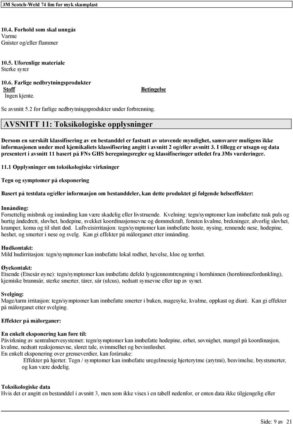 AVSNITT 11: Toksikologiske opplysninger Dersom en særskilt av en bestanddel er fastsatt av utøvende myndighet, samsvarer muligens ikke informasjonen under med kjemikaliets angitt i avsnitt 2 og/eller