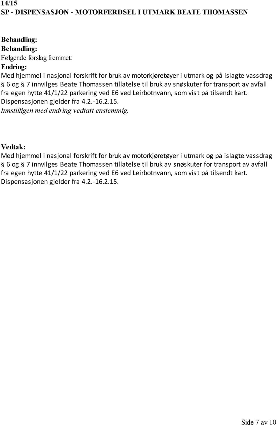 Dispensasjonen gjelder fra 4.2.-16.2.15. Innstilligen med endring vedtatt enstemmig.