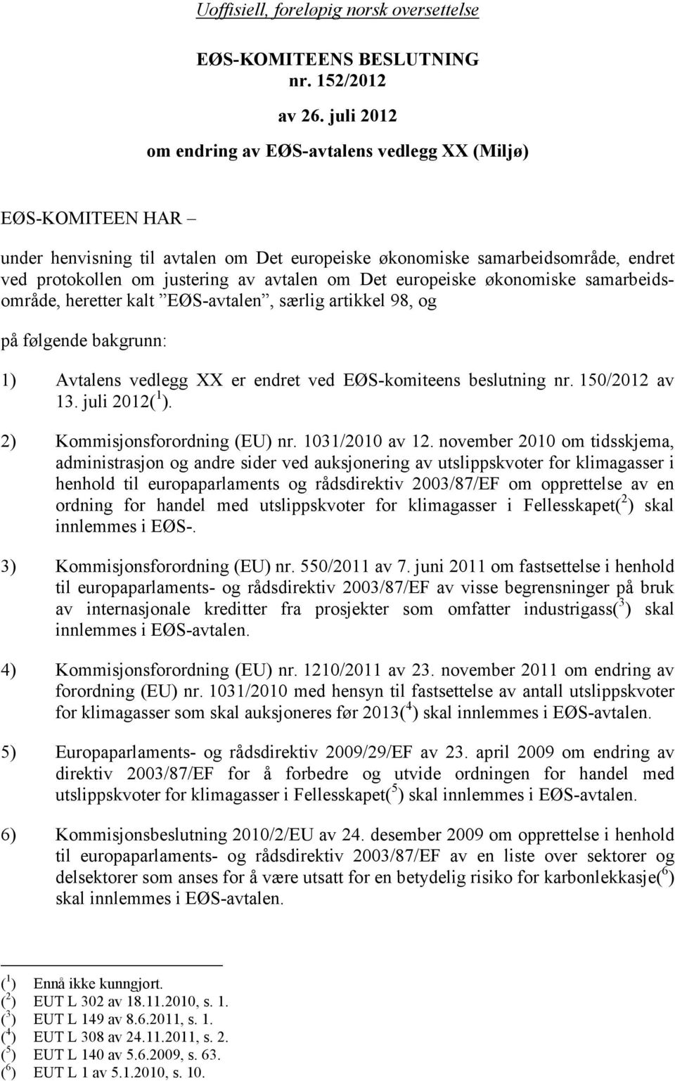 Det europeiske økonomiske samarbeidsområde, heretter kalt EØS-avtalen, særlig artikkel 98, og på følgende bakgrunn: 1) Avtalens vedlegg XX er endret ved EØS-komiteens beslutning nr. 150/2012 av 13.