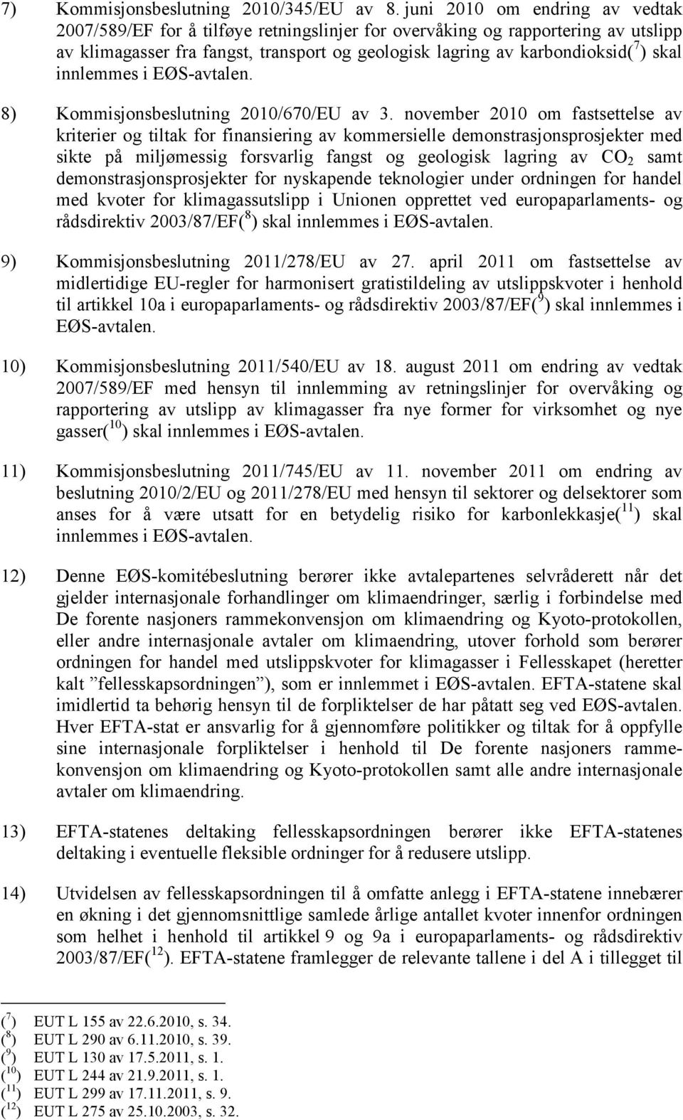 innlemmes i EØS-avtalen. 8) Kommisjonsbeslutning 2010/670/EU av 3.