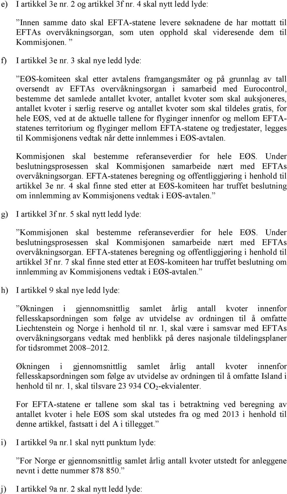 3 skal nye ledd lyde: EØS-komiteen skal etter avtalens framgangsmåter og på grunnlag av tall oversendt av EFTAs overvåkningsorgan i samarbeid med Eurocontrol, bestemme det samlede antallet kvoter,