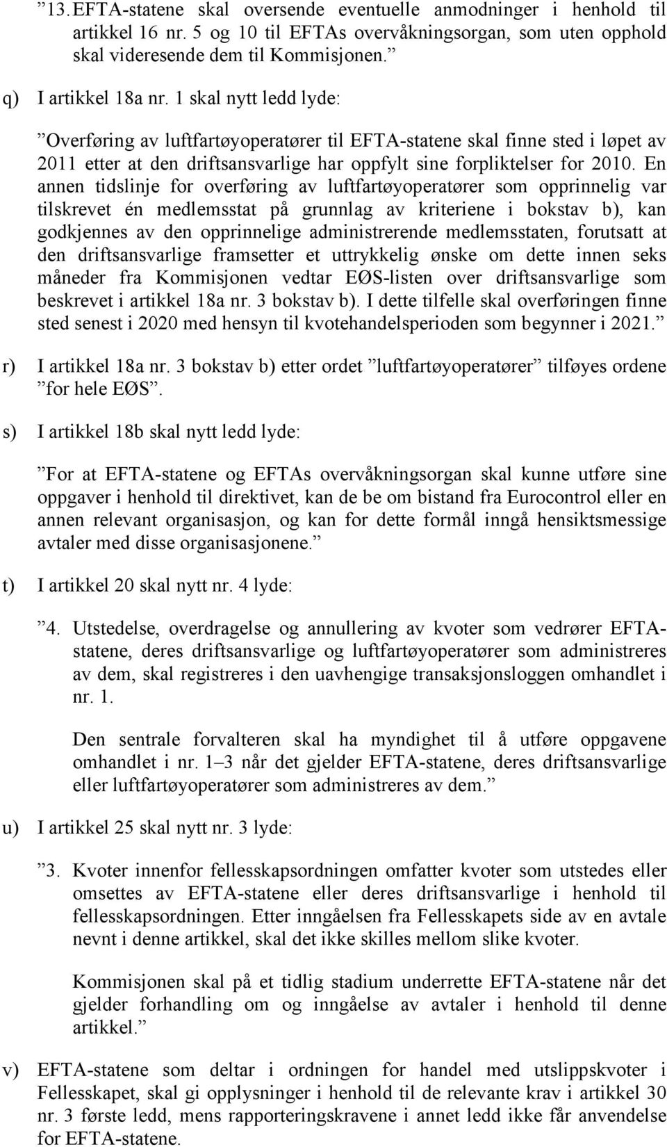 En annen tidslinje for overføring av luftfartøyoperatører som opprinnelig var tilskrevet én medlemsstat på grunnlag av kriteriene i bokstav b), kan godkjennes av den opprinnelige administrerende