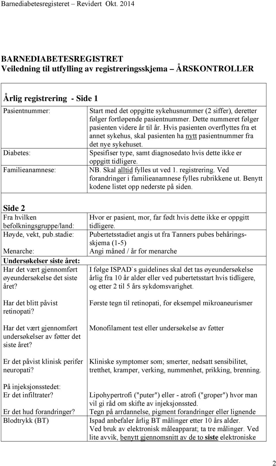 Diabetes: Spesifiser type, samt diagnosedato hvis dette ikke er oppgitt tidligere. Familieanamnese: NB. Skal alltid fylles ut ved 1. registrering.