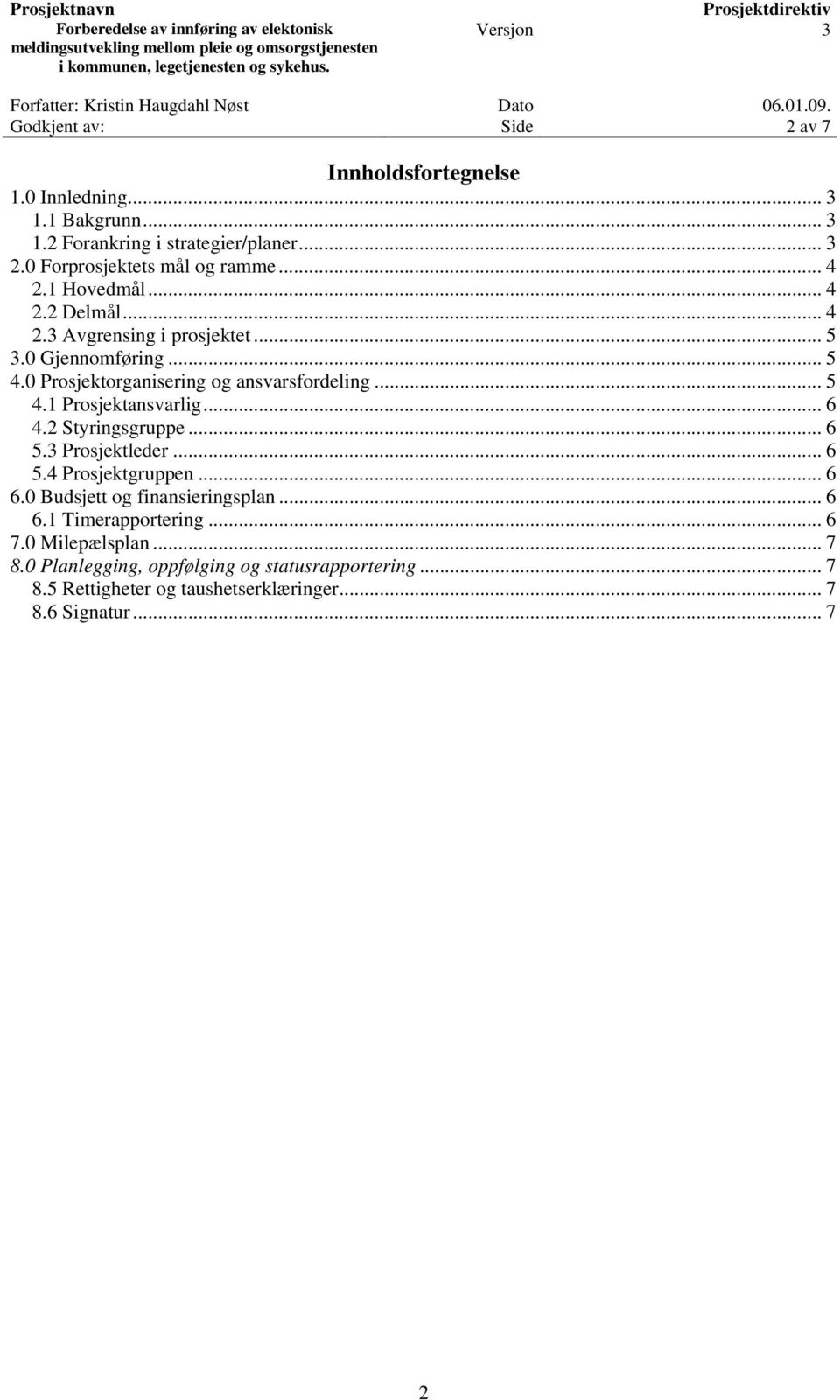 0 Prosjektorganisering og ansvarsfordeling... 5 4.1 Prosjektansvarlig... 6 4.2 Styringsgruppe... 6 5.3 Prosjektleder... 6 5.4 Prosjektgruppen... 6 6.