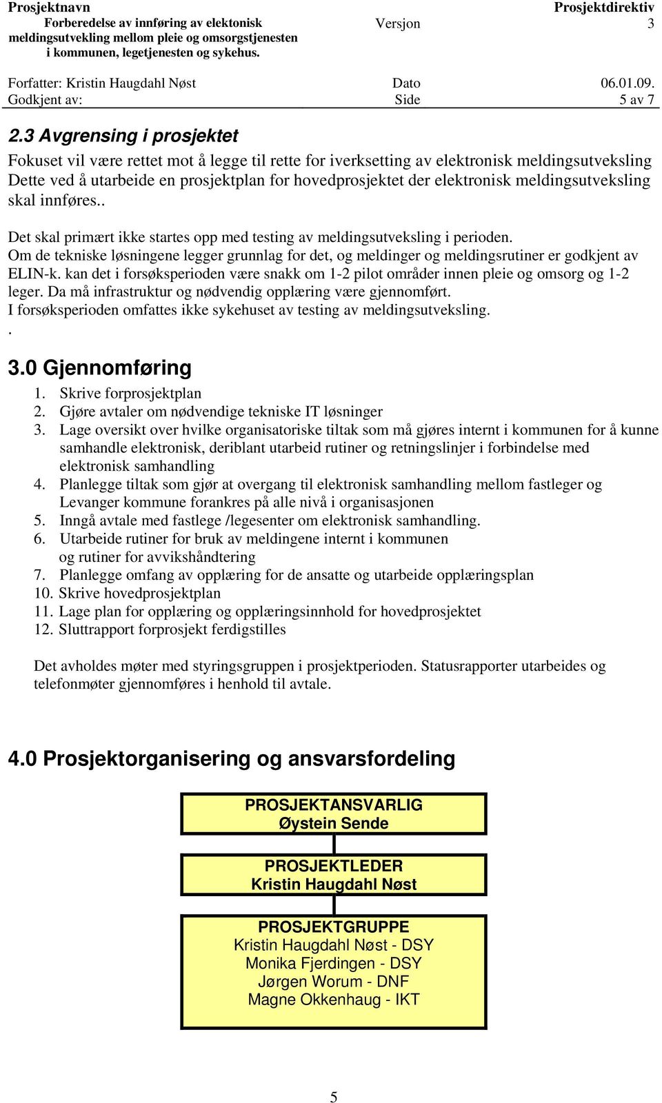 meldingsutveksling skal innføres.. Det skal primært ikke startes opp med testing av meldingsutveksling i perioden.