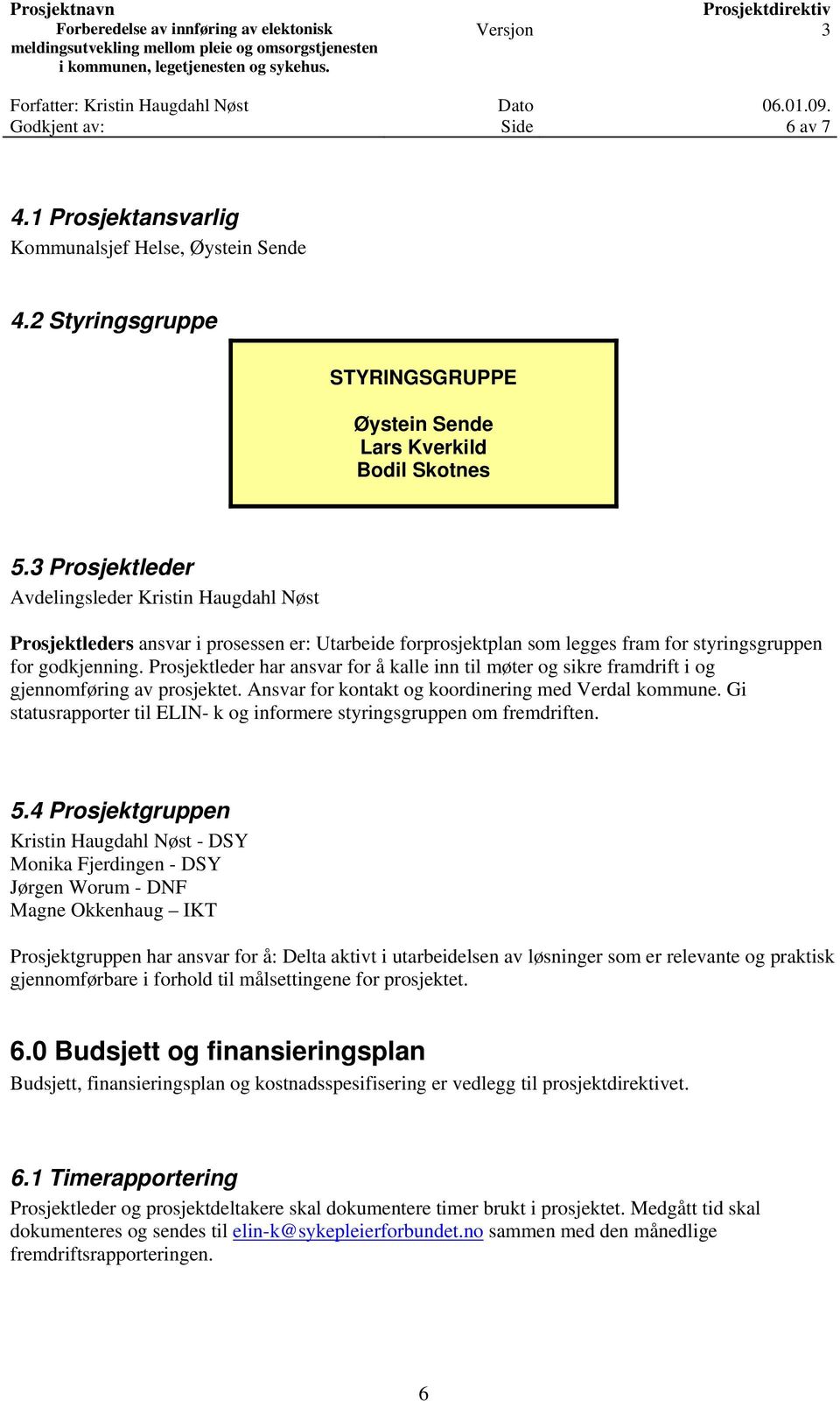 Prosjektleder har ansvar for å kalle inn til møter og sikre framdrift i og gjennomføring av prosjektet. Ansvar for kontakt og koordinering med Verdal kommune.