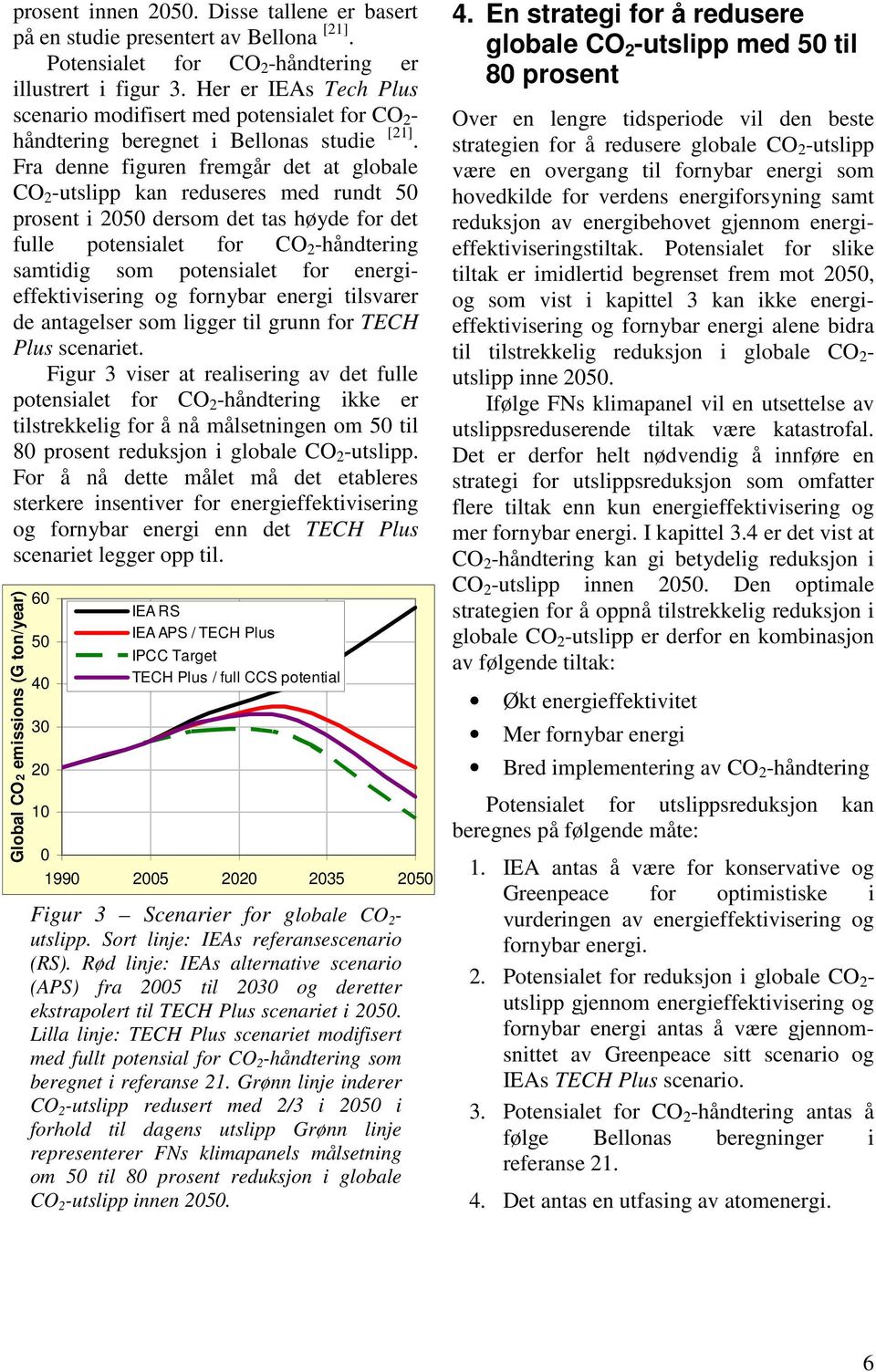 Fra denne figuren fremgår det at globale CO 2 -utslipp kan reduseres med rundt 50 prosent i 2050 dersom det tas høyde for det fulle potensialet for CO 2 -håndtering samtidig som potensialet for