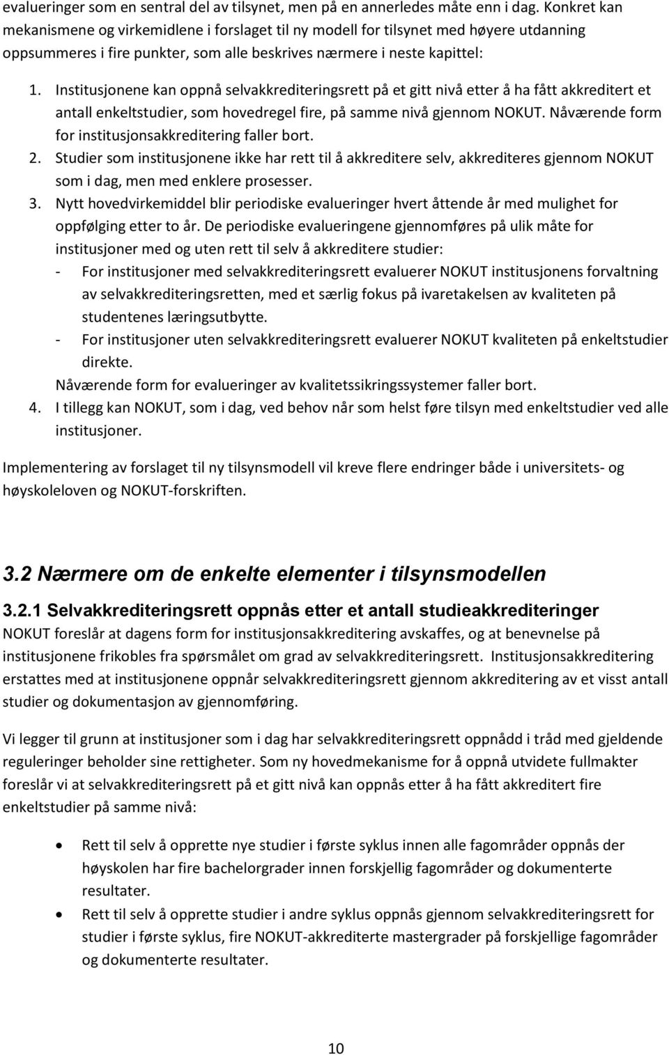 Institusjonene kan oppnå selvakkrediteringsrett på et gitt nivå etter å ha fått akkreditert et antall enkeltstudier, som hovedregel fire, på samme nivå gjennom NOKUT.