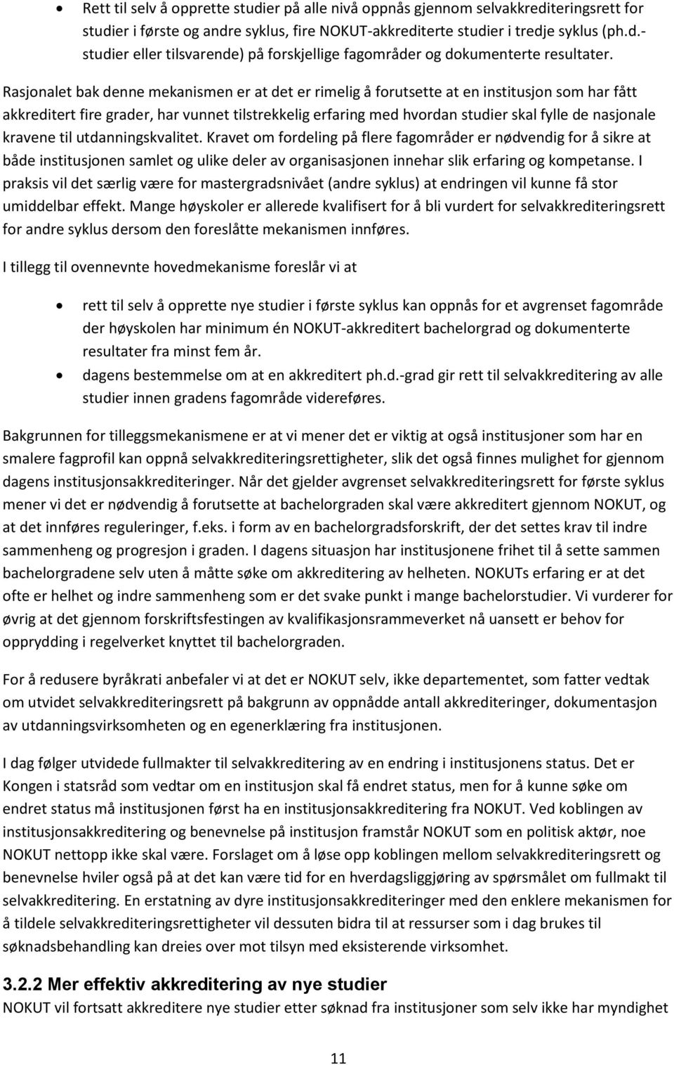 kravene til utdanningskvalitet. Kravet om fordeling på flere fagområder er nødvendig for å sikre at både institusjonen samlet og ulike deler av organisasjonen innehar slik erfaring og kompetanse.