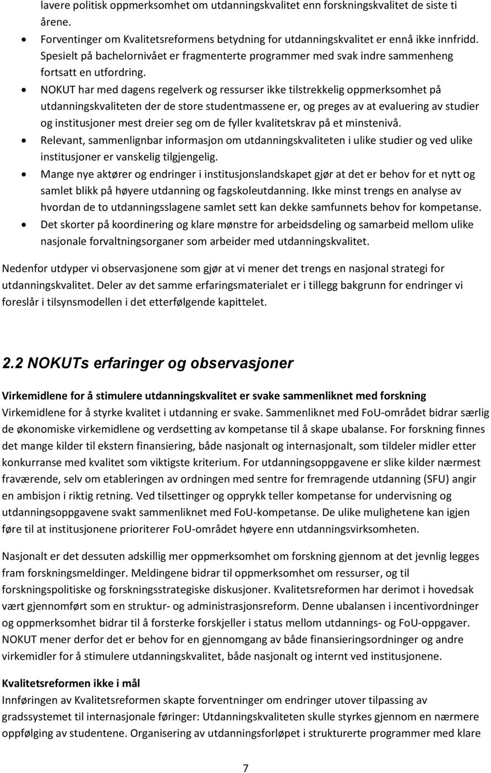 NOKUT har med dagens regelverk og ressurser ikke tilstrekkelig oppmerksomhet på utdanningskvaliteten der de store studentmassene er, og preges av at evaluering av studier og institusjoner mest dreier