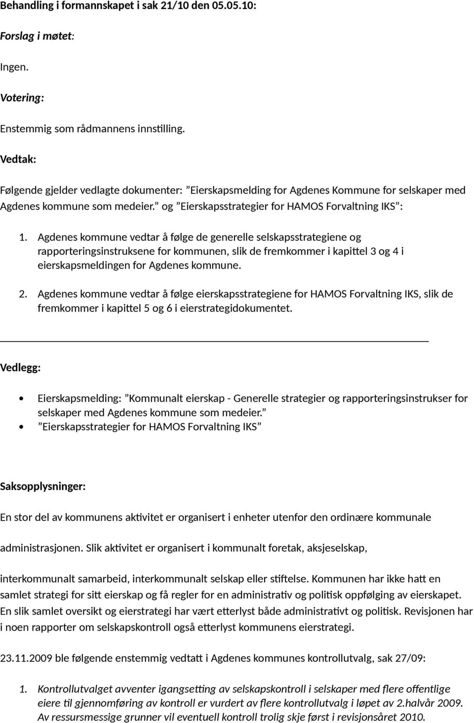 Agdenes kommune vedtar å følge eierskapsstrategiene for HAMOS Forvaltning IKS, slik de fremkommer i kapittel 5 og 6 i eierstrategidokumentet.