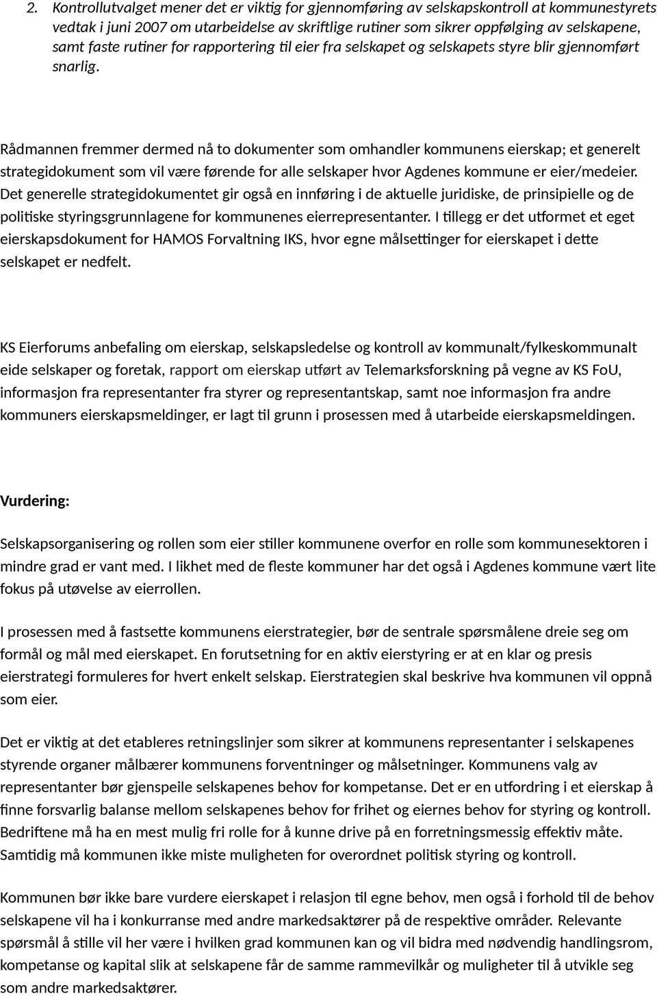 Rådmannen fremmer dermed nå to dokumenter som omhandler kommunens eierskap; et generelt strategidokument som vil være førende for alle selskaper hvor Agdenes kommune er eier/medeier.