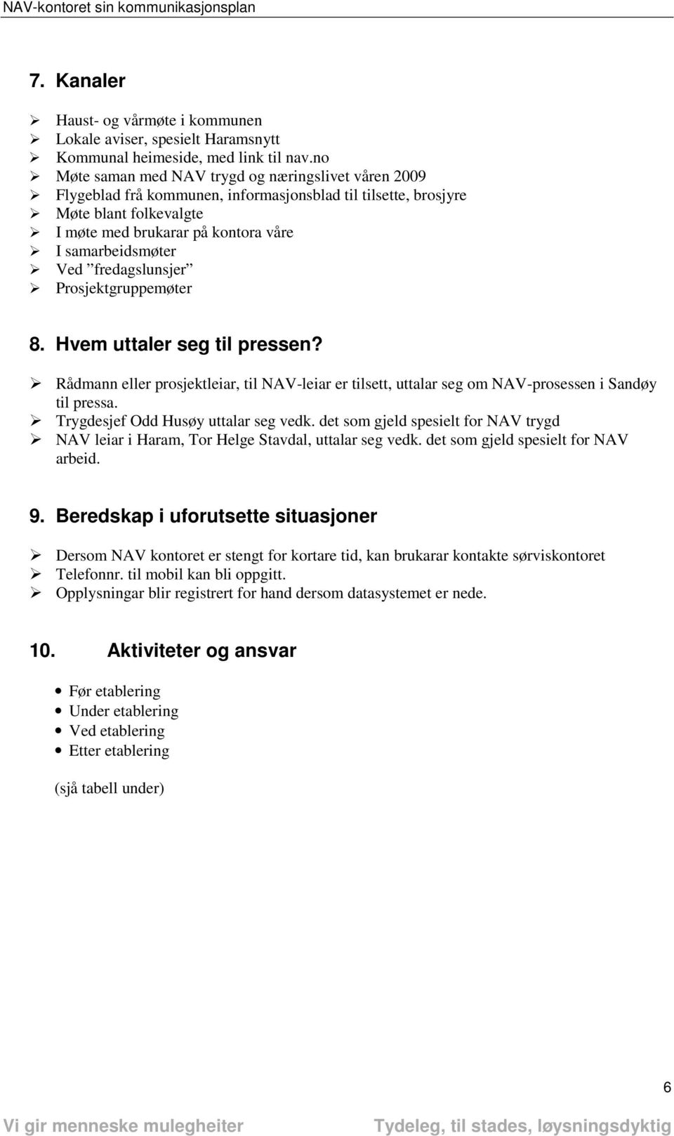 fredagslunsjer Prosjektgruppemøter 8. Hvem uttaler seg til pressen? Rådmann eller prosjektleiar, til er tilsett, uttalar seg om NAV-prosessen i Sandøy til pressa.