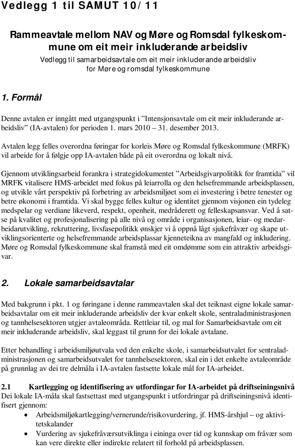 Avtalen legg felles overordna føringar for korleis Møre og Romsdal fylkeskommune (MRFK) vil arbeide for å følgje opp IA-avtalen både på eit overordna og lokalt nivå.