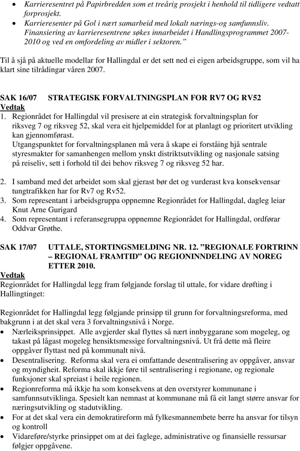 Til å sjå på aktuelle modellar for Hallingdal er det sett ned ei eigen arbeidsgruppe, som vil ha klart sine tilrådingar våren 2007. SAK 16/07 STRATEGISK FORVALTNINGSPLAN FOR RV7 OG RV52 1.