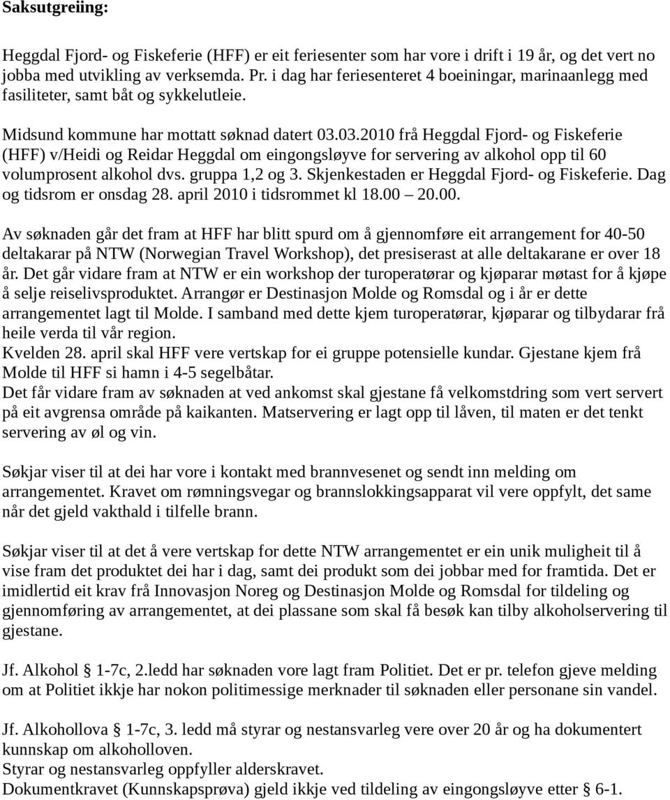 03.2010 frå Heggdal Fjord- og Fiskeferie (HFF) v/heidi og Reidar Heggdal om eingongsløyve for servering av alkohol opp til 60 volumprosent alkohol dvs. gruppa 1,2 og 3.