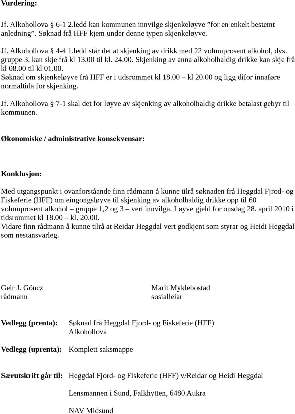 00 kl 20.00 og ligg difor innaføre normaltida for skjenking. Jf. Alkohollova 7-1 skal det for løyve av skjenking av alkoholhaldig drikke betalast gebyr til kommunen.