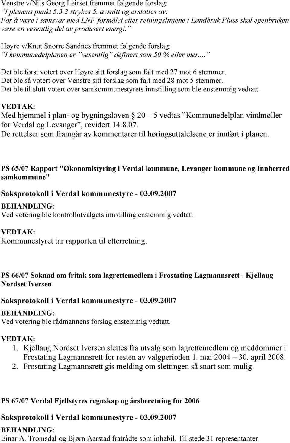 Høyre v/knut Snorre Sandnes fremmet følgende forslag: I kommunedelplanen er vesentlig definert som 50 % eller mer... Det ble først votert over Høyre sitt forslag som falt med 27 mot 6 stemmer.