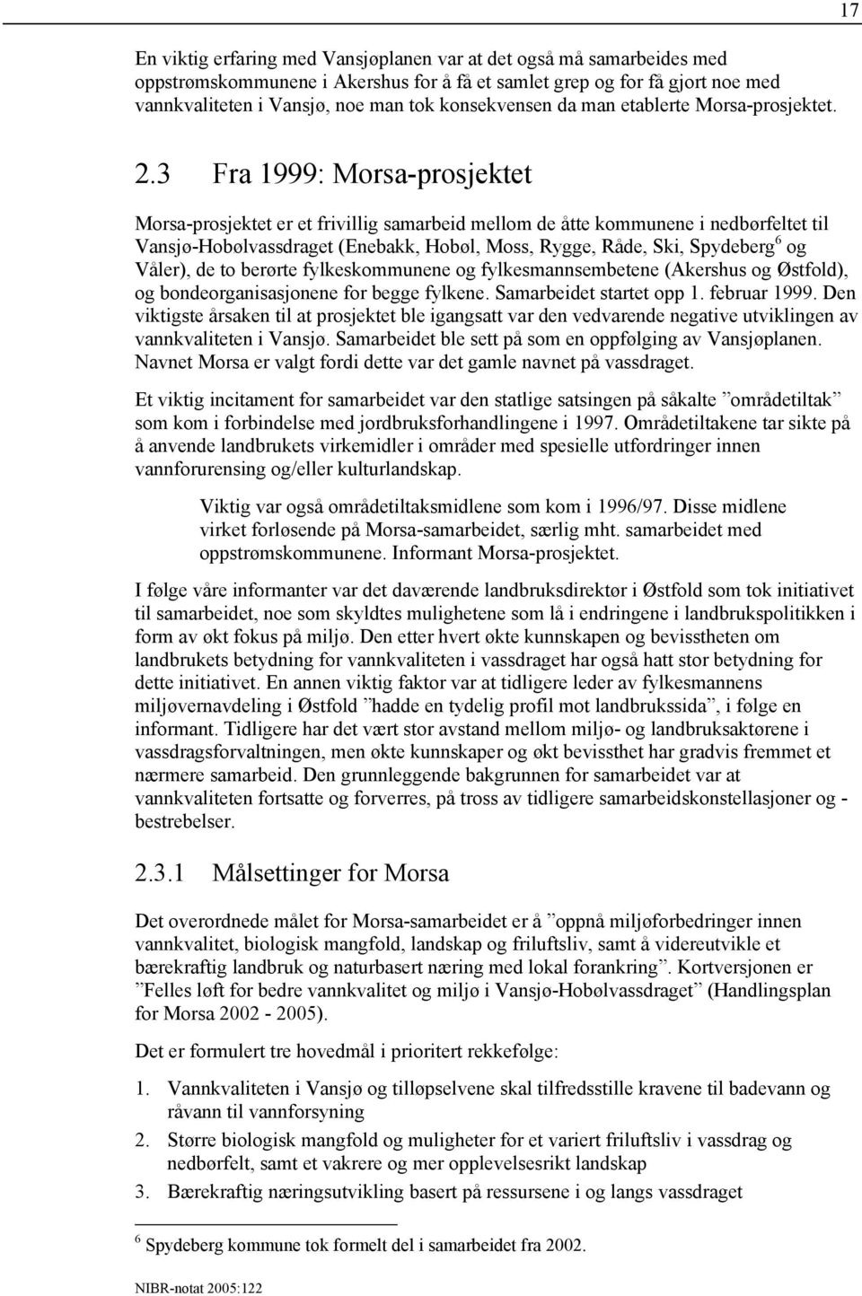 3 Fra 1999: Morsa-prosjektet Morsa-prosjektet er et frivillig samarbeid mellom de åtte kommunene i nedbørfeltet til Vansjø-Hobølvassdraget (Enebakk, Hobøl, Moss, Rygge, Råde, Ski, Spydeberg 6 og