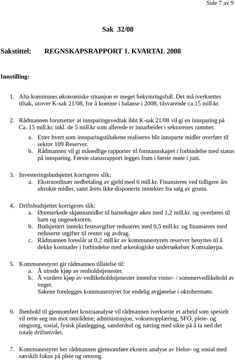 15 mill.kr. inkl. de 5 mill.kr som allerede er innarbeidet i sektorenes rammer. a. Etter hvert som innsparingstiltakene realiseres bl