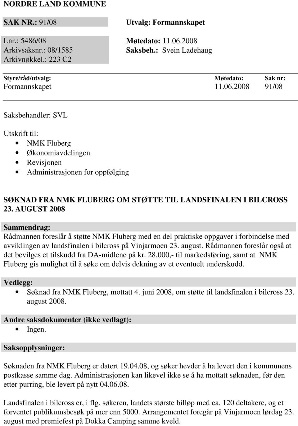 2008 91/08 Saksbehandler: SVL Utskrift til: NMK Fluberg Økonomiavdelingen Revisjonen Administrasjonen for oppfølging SØKNAD FRA NMK FLUBERG OM STØTTE TIL LANDSFINALEN I BILCROSS 23.