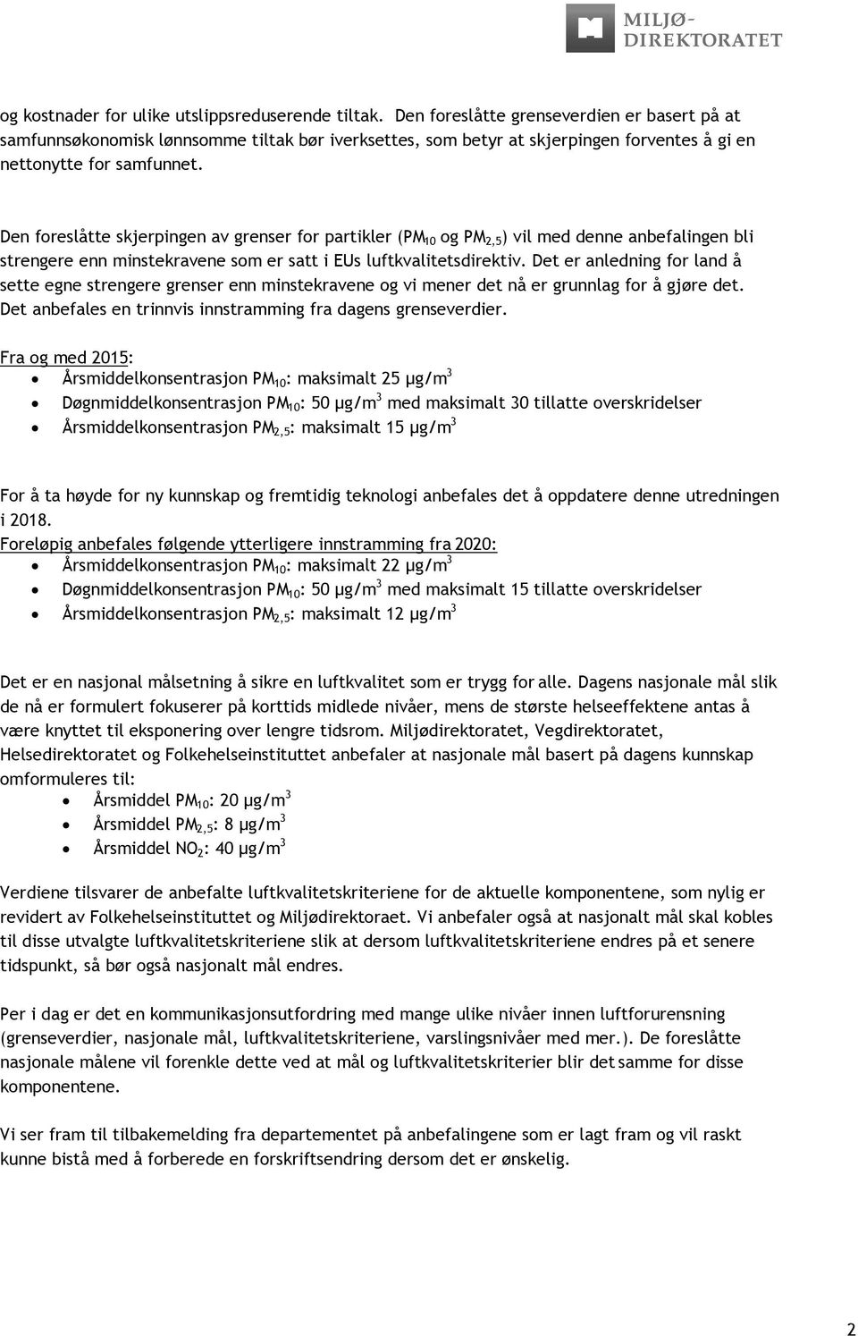 Den foreslåtte skjerpingen av grenser for partikler (PM 10 og PM 2,5 ) vil med denne anbefalingen bli strengere enn minstekravene som er satt i EUs luftkvalitetsdirektiv.