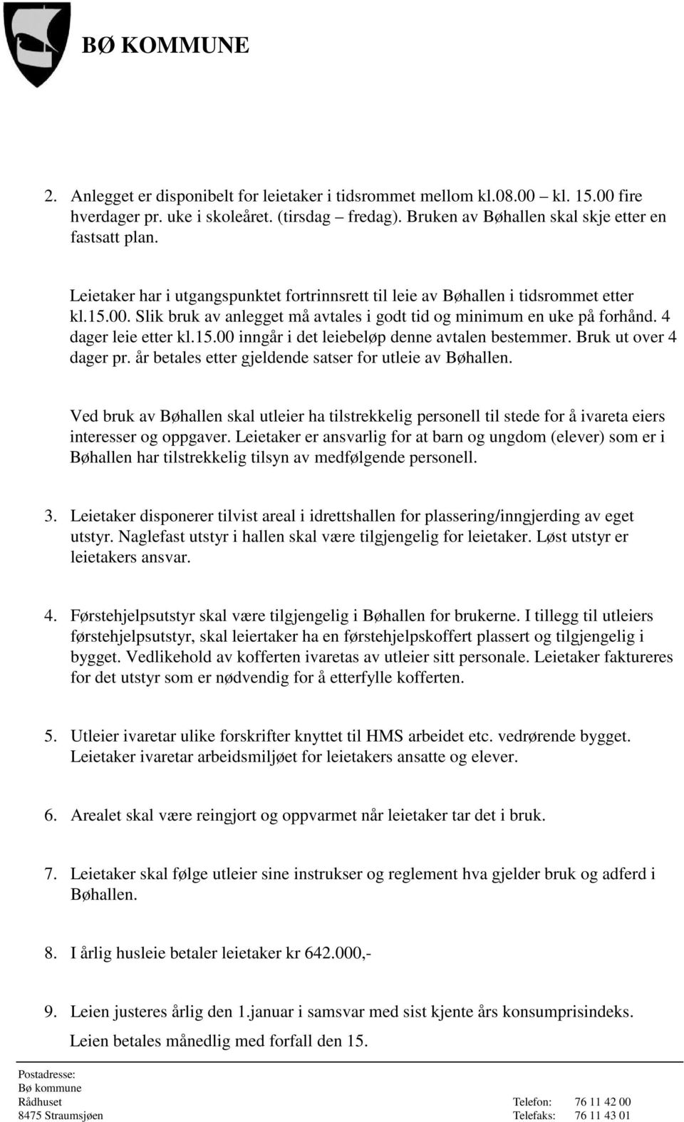 Bruk ut over 4 dager pr. år betales etter gjeldende satser for utleie av Bøhallen. Ved bruk av Bøhallen skal utleier ha tilstrekkelig personell til stede for å ivareta eiers interesser og oppgaver.