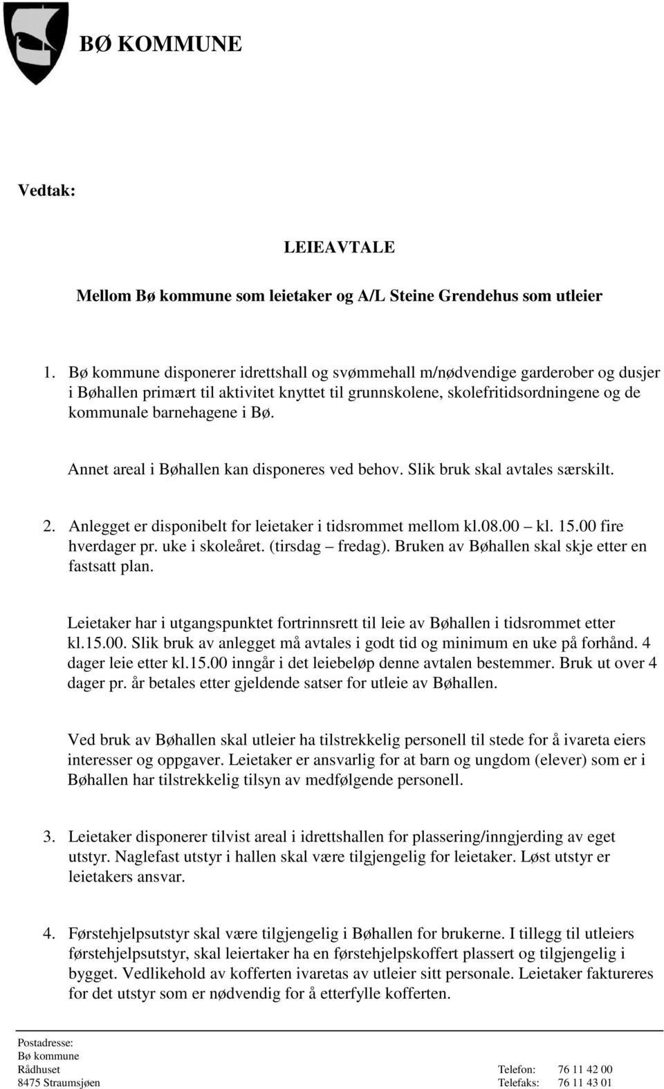 Annet areal i Bøhallen kan disponeres ved behov. Slik bruk skal avtales særskilt. 2. Anlegget er disponibelt for leietaker i tidsrommet mellom kl.08.00 kl. 15.00 fire hverdager pr. uke i skoleåret.