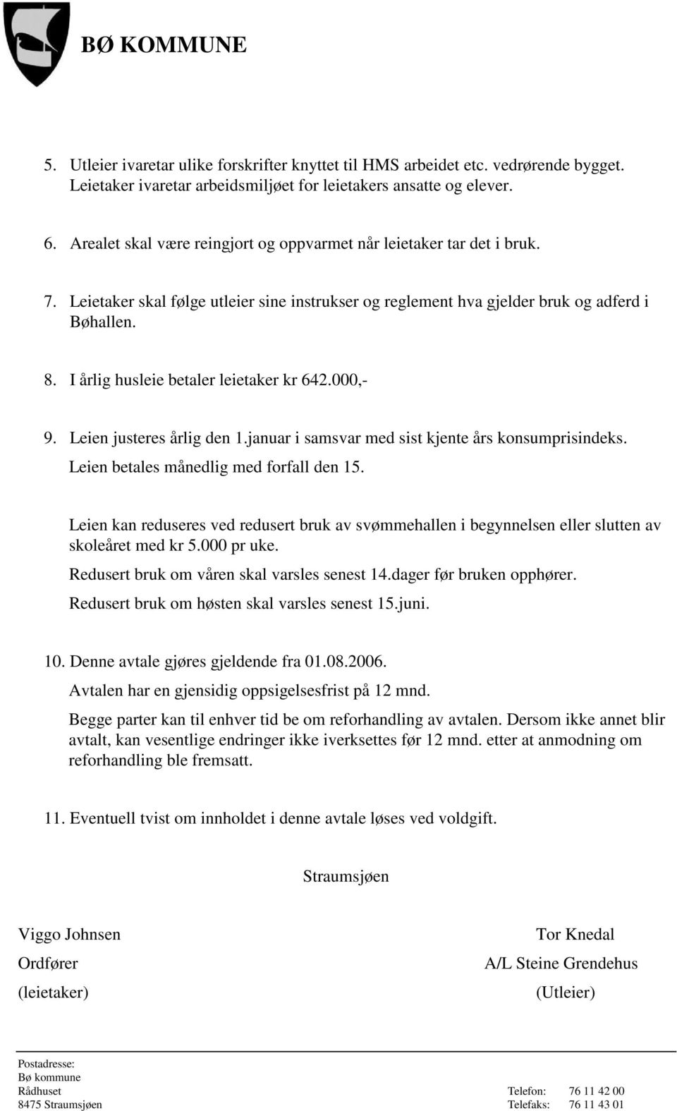 I årlig husleie betaler leietaker kr 642.000,- 9. Leien justeres årlig den 1.januar i samsvar med sist kjente års konsumprisindeks. Leien betales månedlig med forfall den 15.