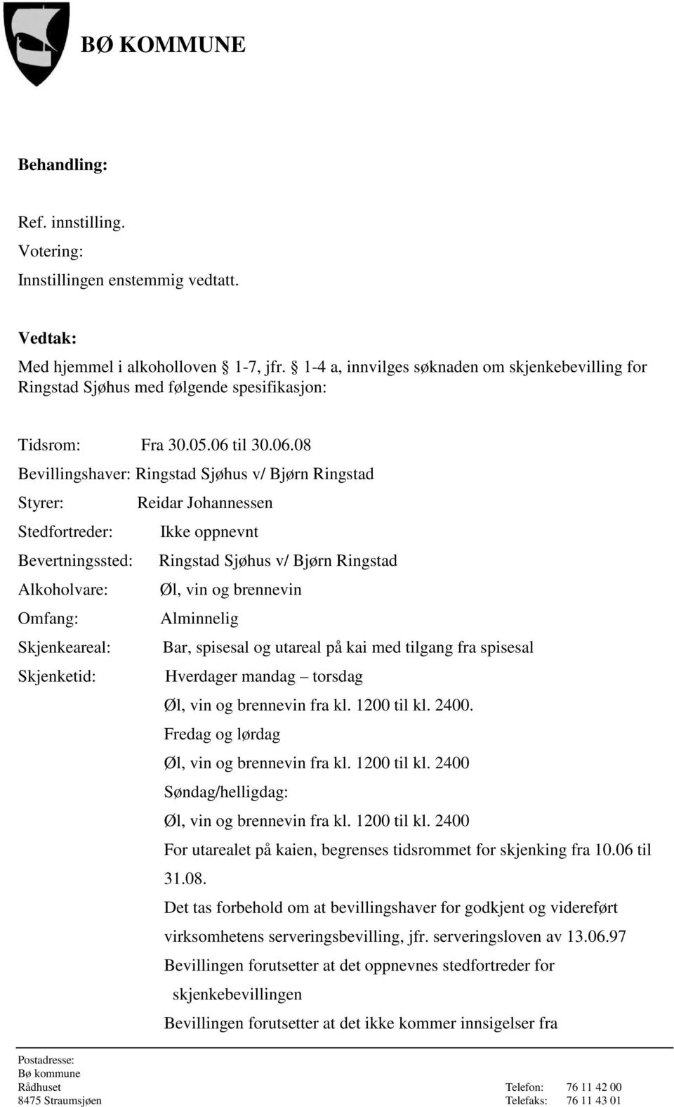 08 Bevillingshaver: Ringstad Sjøhus v/ Bjørn Ringstad Styrer: Reidar Johannessen Stedfortreder: Ikke oppnevnt Bevertningssted: Ringstad Sjøhus v/ Bjørn Ringstad Alkoholvare: Øl, vin og brennevin