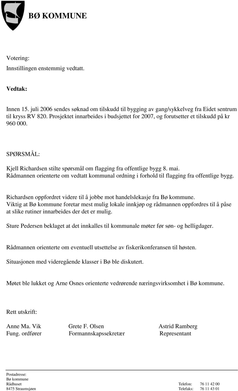 Richardsen oppfordret videre til å jobbe mot handelslekasje fra. Viktig at foretar mest mulig lokale innkjøp og rådmannen oppfordres til å påse at slike rutiner innarbeides der det er mulig.