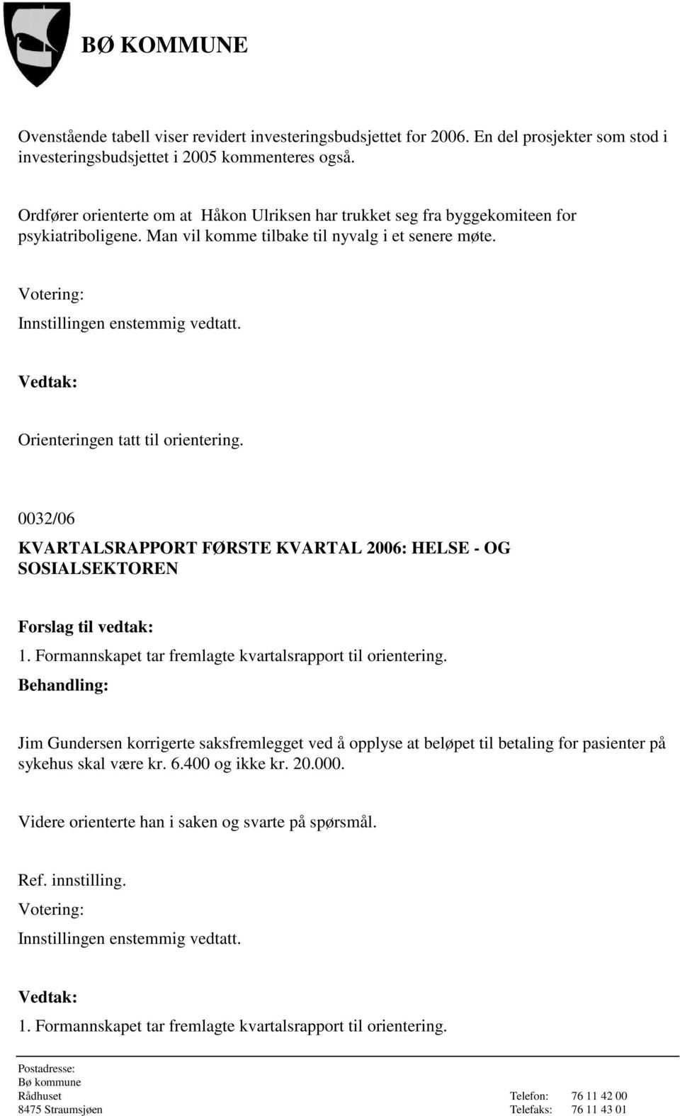 Orienteringen tatt til orientering. 0032/06 KVARTALSRAPPORT FØRSTE KVARTAL 2006: HELSE - OG SOSIALSEKTOREN 1. Formannskapet tar fremlagte kvartalsrapport til orientering.