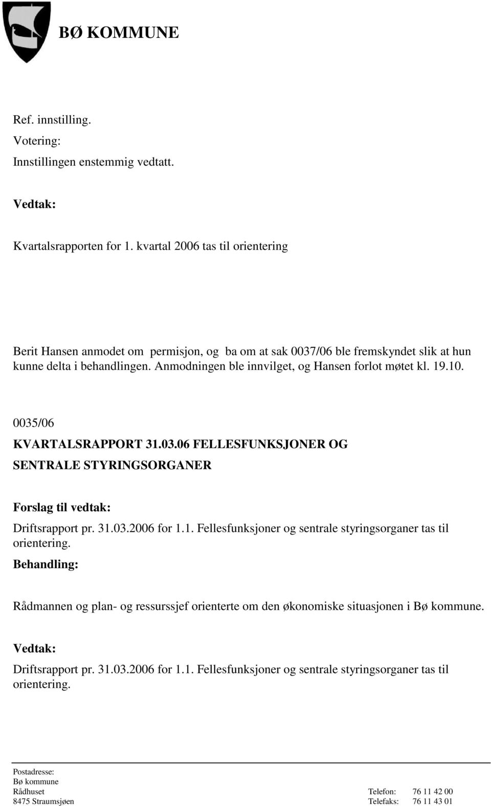 Anmodningen ble innvilget, og Hansen forlot møtet kl. 19.10. 0035/06 KVARTALSRAPPORT 31.03.06 FELLESFUNKSJONER OG SENTRALE STYRINGSORGANER Driftsrapport pr.