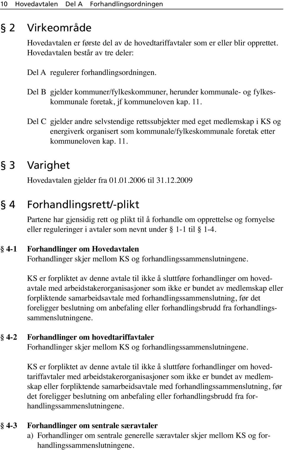 Del C gjelder andre selvstendige rettssubjekter med eget medlemskap i KS og energiverk organisert som kommunale/fylkeskommunale foretak etter kommuneloven kap. 11.