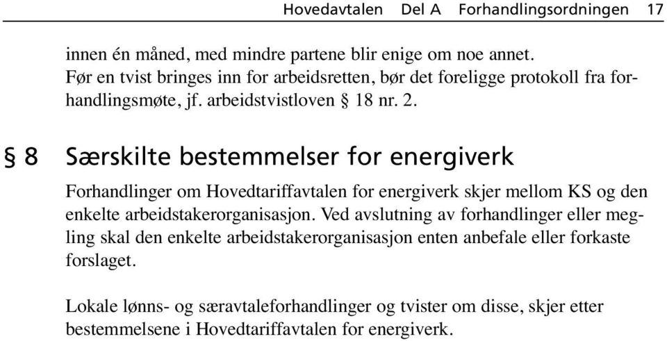 8 Særskilte bestemmelser for energiverk Forhandlinger om Hovedtariffavtalen for energiverk skjer mellom KS og den enkelte arbeidstakerorganisasjon.