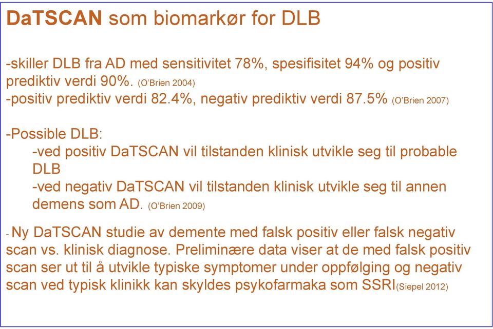 5% (O Brien 2007) -Possible DLB: -ved positiv DaTSCAN vil tilstanden klinisk utvikle seg til probable DLB -ved negativ DaTSCAN vil tilstanden klinisk utvikle seg til