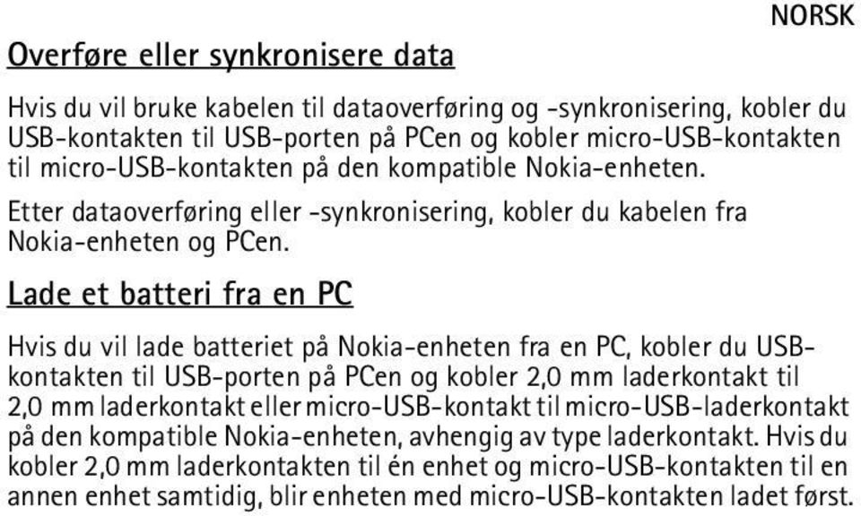 Lade et batteri fra en PC Hvis du vil lade batteriet på Nokia-enheten fra en PC, kobler du USBkontakten til USB-porten på PCen og kobler 2,0 mm laderkontakt til 2,0 mm laderkontakt eller