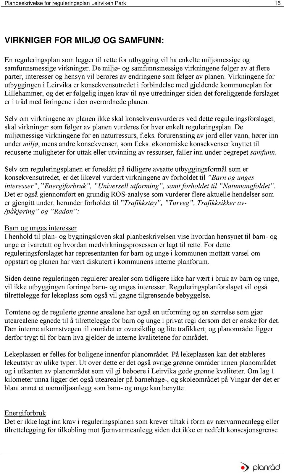 Virkningene for utbyggingen i Leirvika er konsekvensutredet i forbindelse med gjeldende kommuneplan for Lillehammer, og det er følgelig ingen krav til nye utredninger siden det foreliggende forslaget