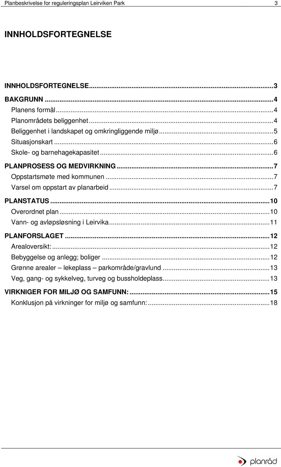 .. 7 Varsel om oppstart av planarbeid... 7 PLANSTATUS... 10 Overordnet plan... 10 Vann- og avløpsløsning i Leirvika... 11 PLANFORSLAGET... 12 Arealoversikt:.