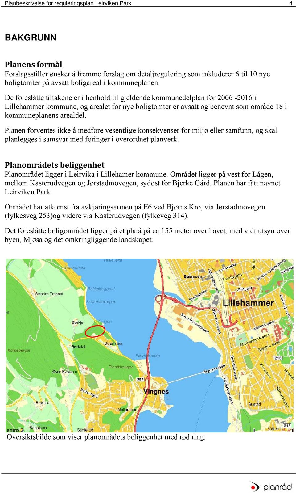 De foreslåtte tiltakene er i henhold til gjeldende kommunedelplan for 2006-2016 i Lillehammer kommune, og arealet for nye boligtomter er avsatt og benevnt som område 18 i kommuneplanens arealdel.