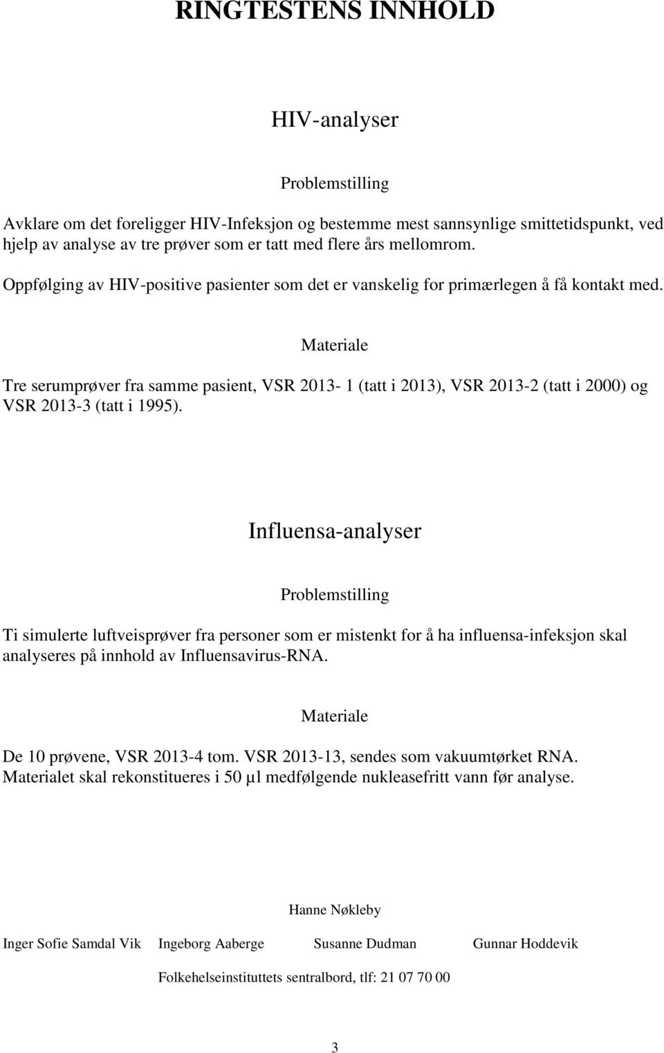 Materiale Tre serumprøver fra samme pasient, VSR 2013-1 (tatt i 2013), VSR 2013-2 (tatt i 2000) og VSR 2013-3 (tatt i 1995).