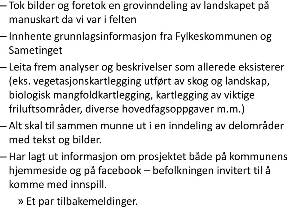 vegetasjonskartlegging utført av skog og landskap, biologisk mangfoldkartlegging, kartlegging av viktige friluftsområder, diverse hovedfagsoppgaver m.